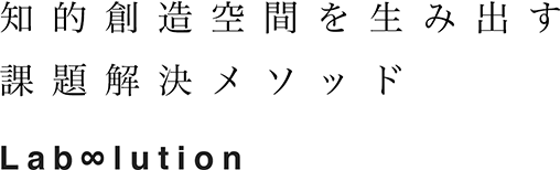 知的創造空間を生み出す課題解決メソッドLab∞lution